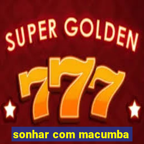 sonhar com macumba